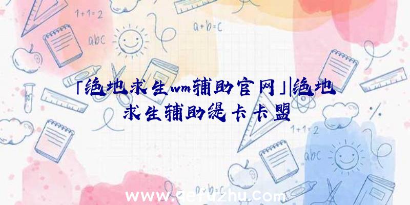 「绝地求生wm辅助官网」|绝地求生辅助缇卡卡盟